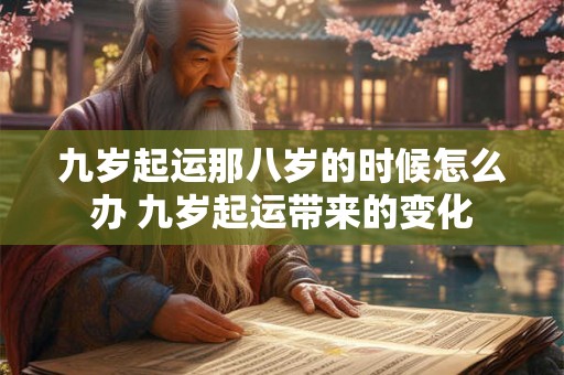 九岁起运那八岁的时候怎么办 九岁起运带来的变化