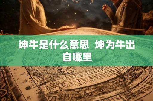 坤牛是什么意思  坤为牛出自哪里