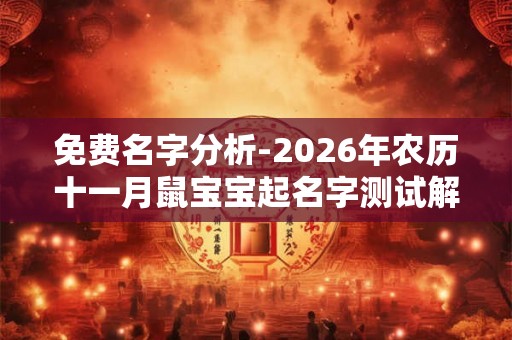 免费名字分析-2026年农历十一月鼠宝宝起名字测试解密