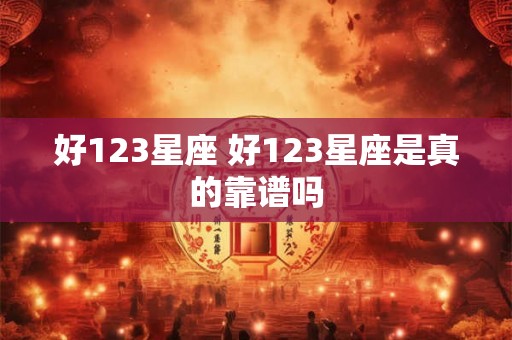 好123星座 好123星座是真的靠谱吗