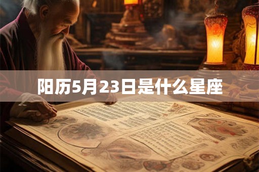 阳历5月23日是什么星座 阳历5月23日是什么星座