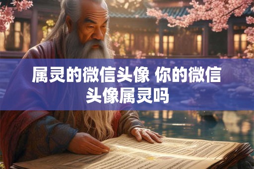 属灵的微信头像 你的微信头像属灵吗