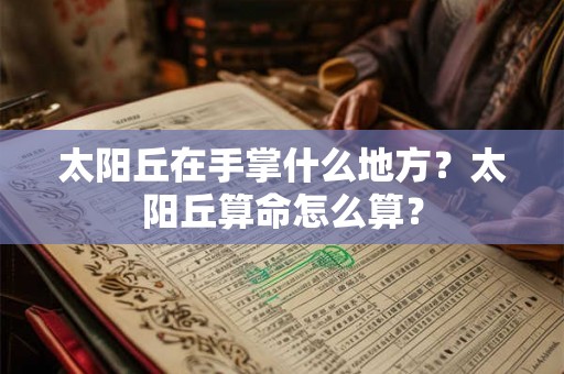 太阳丘在手掌什么地方？太阳丘算命怎么算？