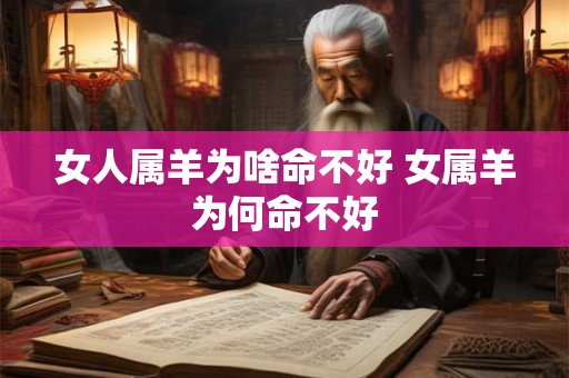 女人属羊为啥命不好 女属羊为何命不好