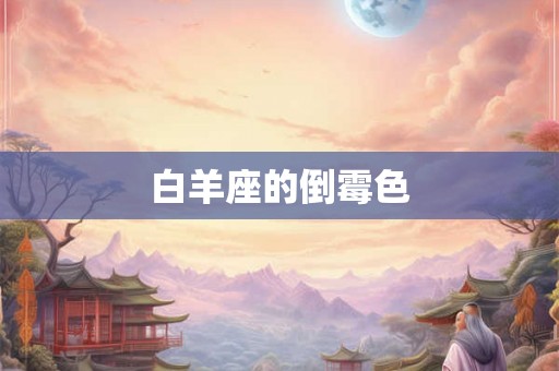 白羊座的倒霉色 白羊座的倒霉色