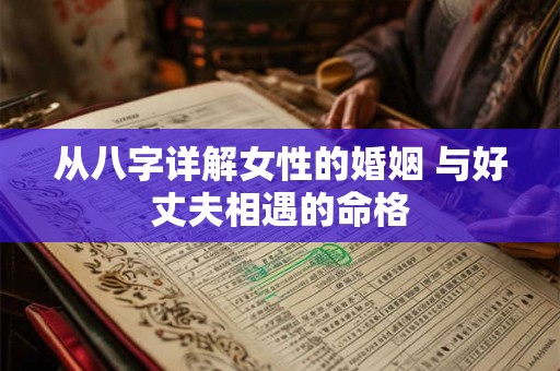 从八字详解女性的婚姻 与好丈夫相遇的命格