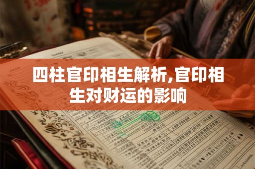 四柱官印相生解析,官印相生对财运的影响