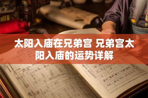 太阳入庙在兄弟宫 兄弟宫太阳入庙的运势详解