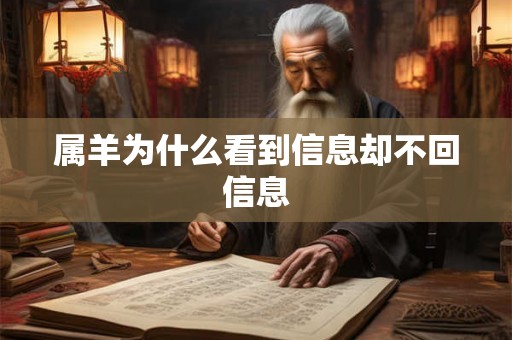 属羊为什么看到信息却不回信息