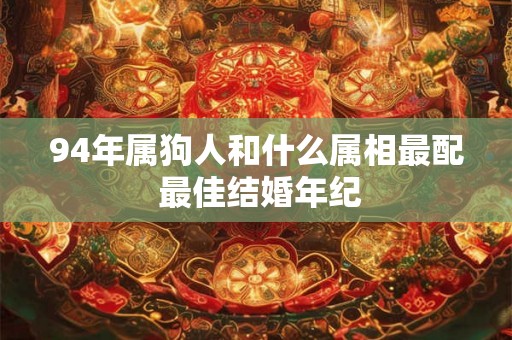 94年属狗人和什么属相最配 最佳结婚年纪