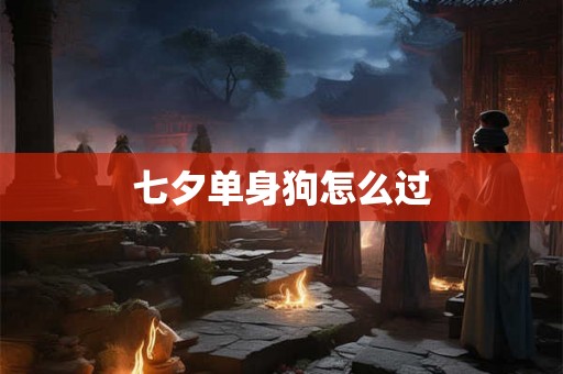 七夕单身狗怎么过