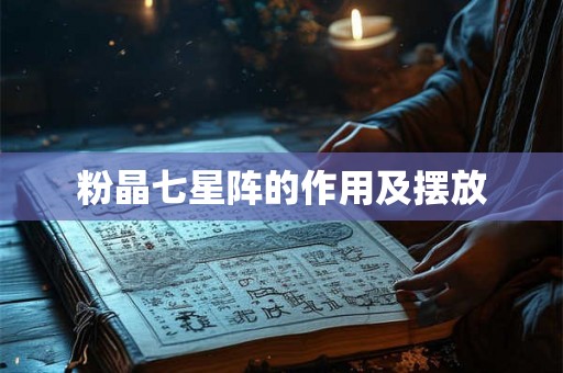 粉晶七星阵的作用及摆放 粉晶七星阵的作用及摆放