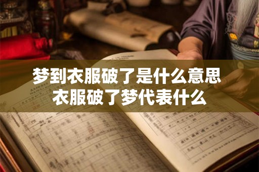 梦到衣服破了是什么意思 衣服破了梦代表什么