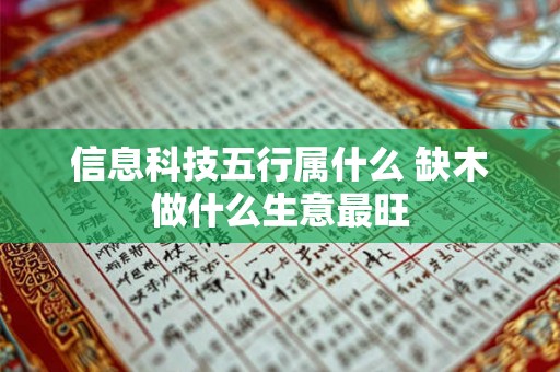 信息科技五行属什么 缺木做什么生意最旺 信息科技五行属什么 缺木做什么生意最旺