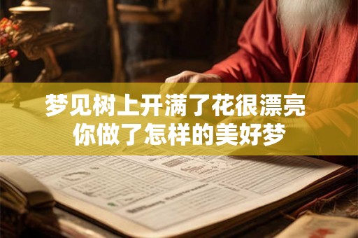 梦见树上开满了花很漂亮 你做了怎样的美好梦