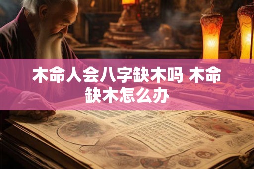 木命人会八字缺木吗 木命缺木怎么办