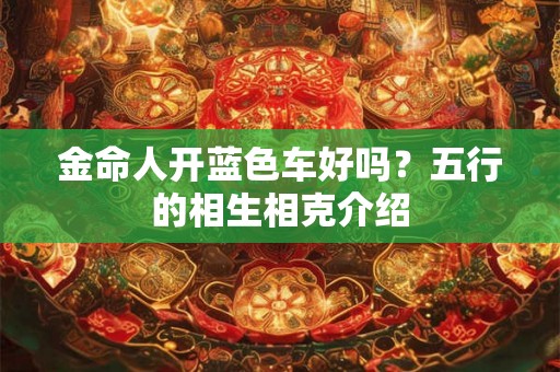 金命人开蓝色车好吗？五行的相生相克介绍