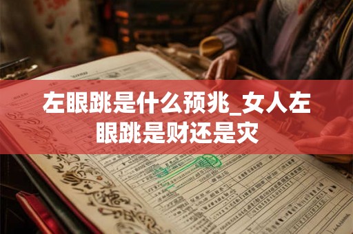 左眼跳是什么预兆_女人左眼跳是财还是灾