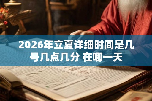 2026年立夏详细时间是几号几点几分 在哪一天