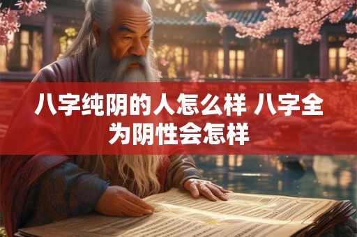 八字纯阴的人怎么样 八字全为阴性会怎样