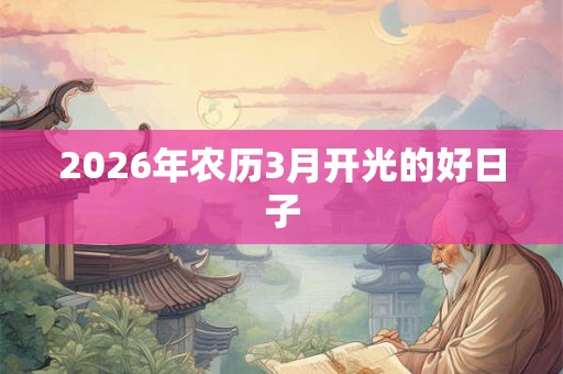 2026年农历3月开光的好日子 2026年农历3月开光的好日子