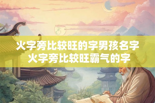 火字旁比较旺的字男孩名字 火字旁比较旺霸气的字