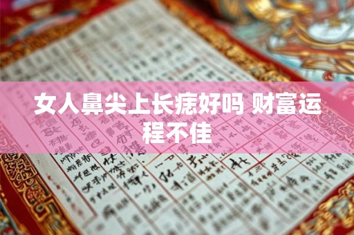 女人鼻尖上长痣好吗 财富运程不佳 女人鼻尖上长痣好吗 财富运程不佳