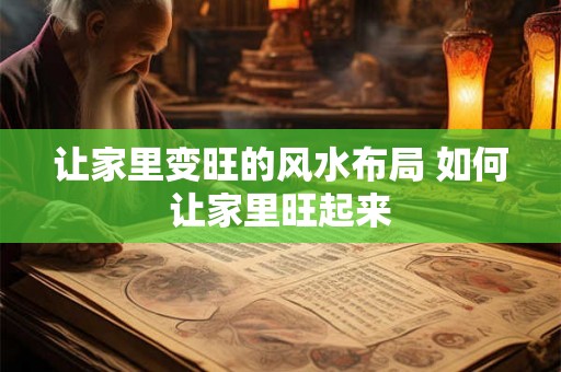 让家里变旺的风水布局 如何让家里旺起来