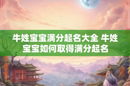 牛姓宝宝满分起名大全 牛姓宝宝如何取得满分起名