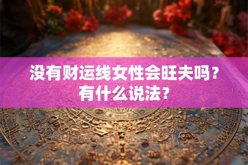 没有财运线女性会旺夫吗？有什么说法？