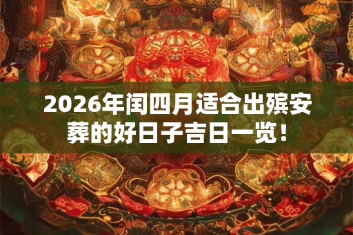 2026年闰四月适合出殡安葬的好日子吉日一览！