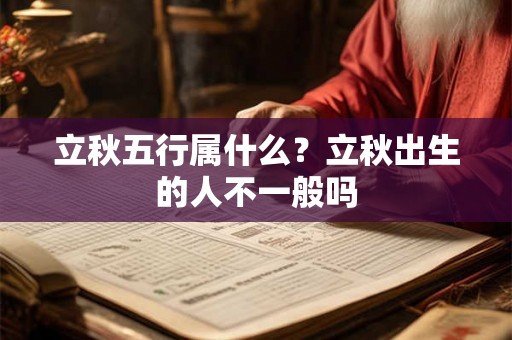 立秋五行属什么？立秋出生的人不一般吗