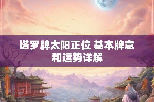 塔罗牌太阳正位 基本牌意和运势详解