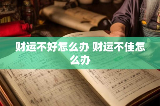 财运不好怎么办 财运不佳怎么办