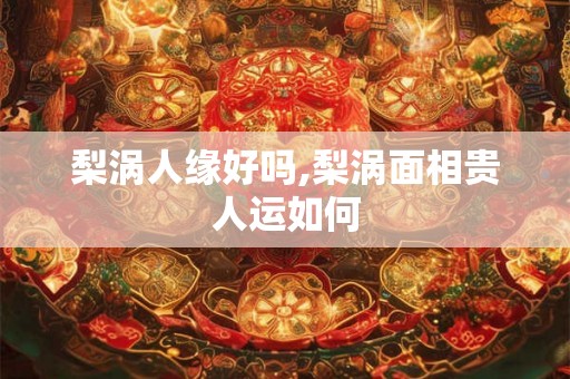 梨涡人缘好吗,梨涡面相贵人运如何