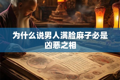为什么说男人满脸麻子必是凶恶之相 为什么说男人满脸麻子必是凶恶之相