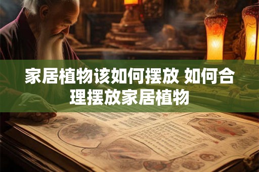 家居植物该如何摆放 如何合理摆放家居植物