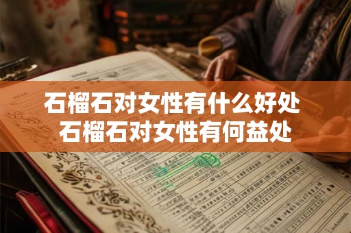 石榴石对女性有什么好处 石榴石对女性有何益处