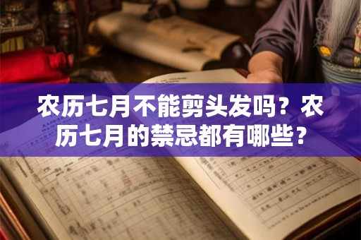 农历七月不能剪头发吗？农历七月的禁忌都有哪些？