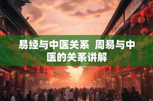 易经与中医关系  周易与中医的关系讲解