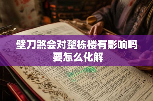 壁刀煞会对整栋楼有影响吗 要怎么化解