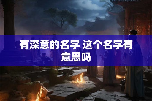 有深意的名字 这个名字有意思吗