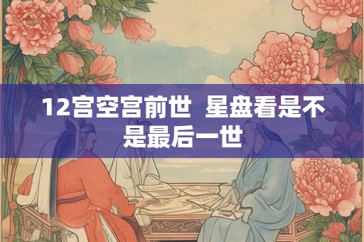 12宫空宫前世  星盘看是不是最后一世