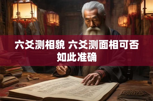 六爻测相貌 六爻测面相可否如此准确