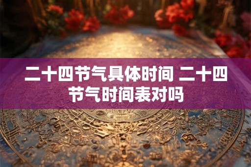 二十四节气具体时间 二十四节气时间表对吗