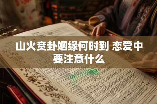 山火贲卦姻缘何时到 恋爱中要注意什么