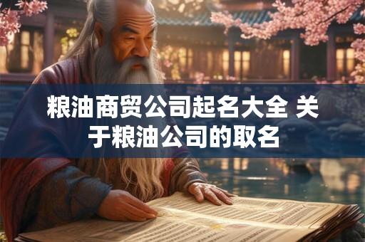 粮油商贸公司起名大全 关于粮油公司的取名