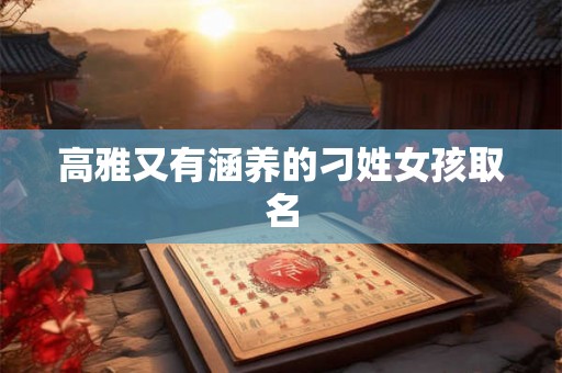 高雅又有涵养的刁姓女孩取名