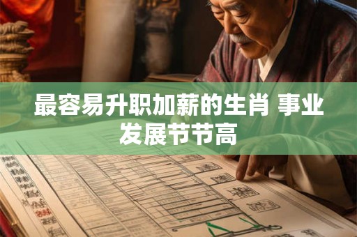 最容易升职加薪的生肖 事业发展节节高