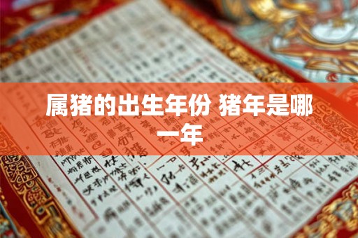 属猪的出生年份 猪年是哪一年